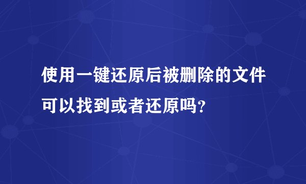 使用一键还原后被删除的文件可以找到或者还原吗?