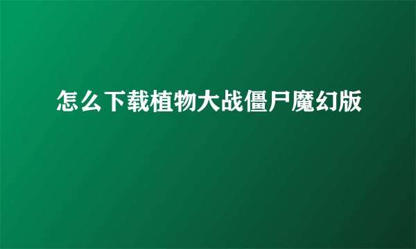 怎么下载植物大战僵尸魔幻版
