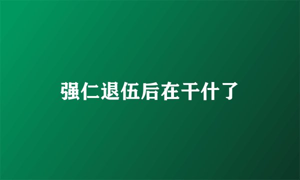 强仁退伍后在干什了