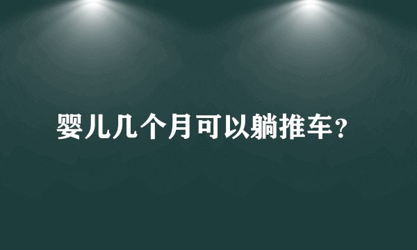 婴儿几个月可以躺推车？