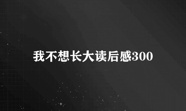 我不想长大读后感300