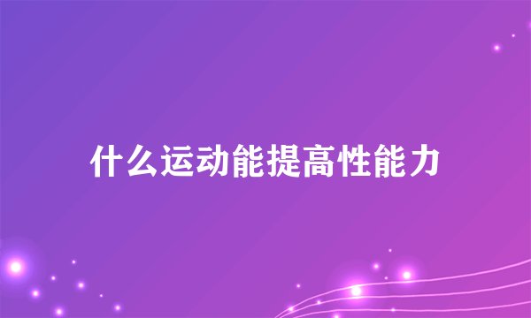 什么运动能提高性能力