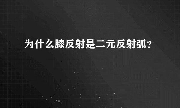 为什么膝反射是二元反射弧？