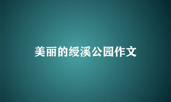 美丽的绶溪公园作文