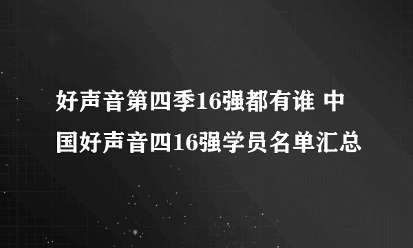 好声音第四季16强都有谁 中国好声音四16强学员名单汇总