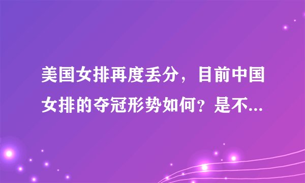 美国女排再度丢分，目前中国女排的夺冠形势如何？是不是输掉任何一场比赛都能夺冠？