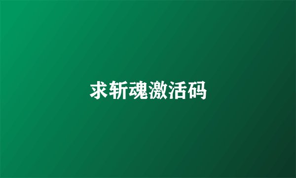 求斩魂激活码