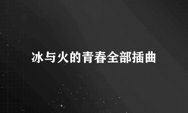 冰与火的青春全部插曲