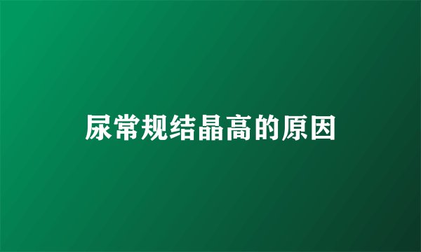 尿常规结晶高的原因
