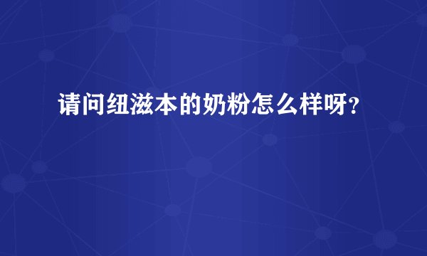 请问纽滋本的奶粉怎么样呀？