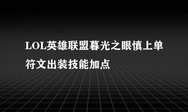 LOL英雄联盟暮光之眼慎上单符文出装技能加点