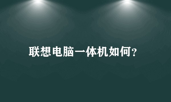联想电脑一体机如何？