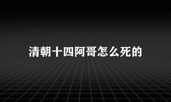 清朝十四阿哥怎么死的