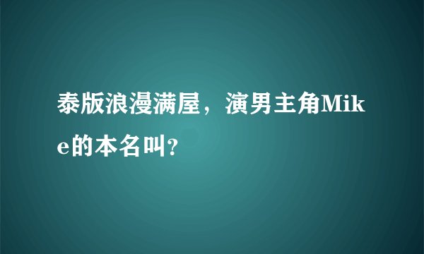 泰版浪漫满屋，演男主角Mike的本名叫？