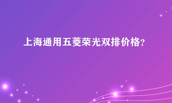 上海通用五菱荣光双排价格？