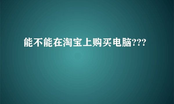 能不能在淘宝上购买电脑???