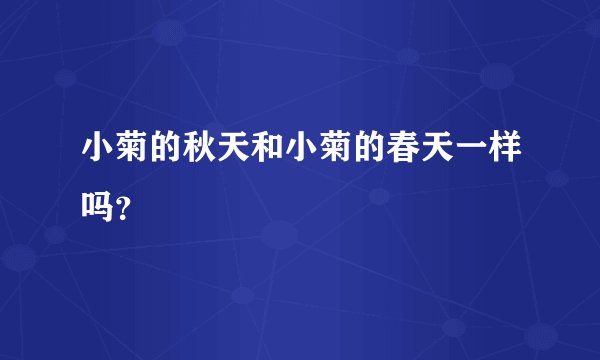 小菊的秋天和小菊的春天一样吗？