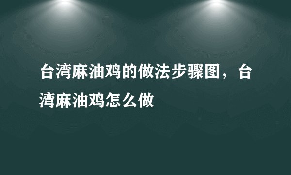 台湾麻油鸡的做法步骤图，台湾麻油鸡怎么做