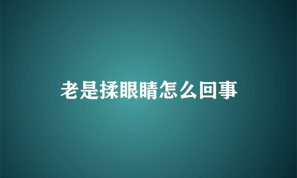 老是揉眼睛怎么回事