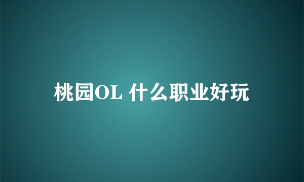 桃园OL 什么职业好玩