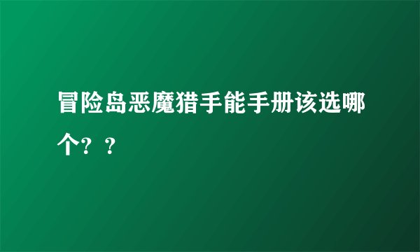 冒险岛恶魔猎手能手册该选哪个？？