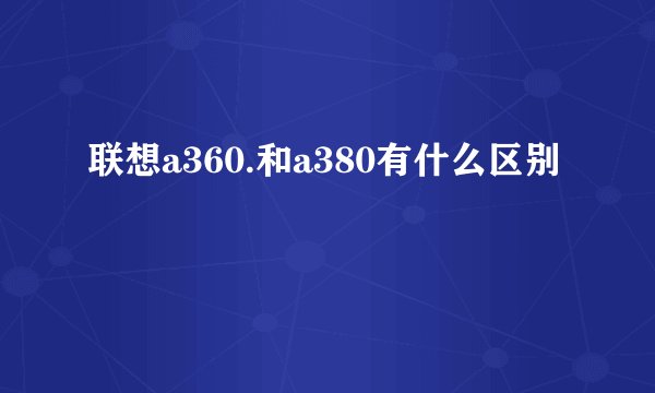 联想a360.和a380有什么区别