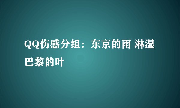 QQ伤感分组：东京的雨 淋湿巴黎的叶