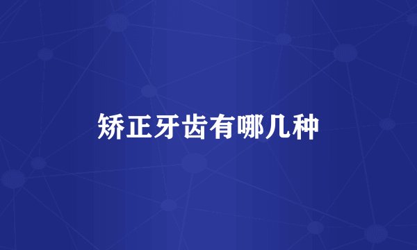 矫正牙齿有哪几种