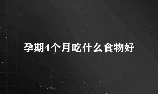 孕期4个月吃什么食物好