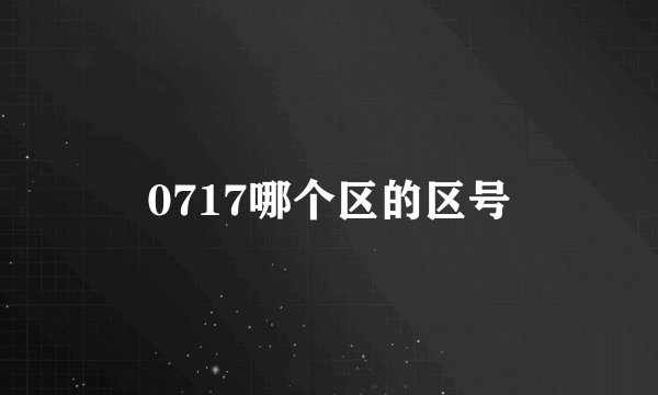 0717哪个区的区号