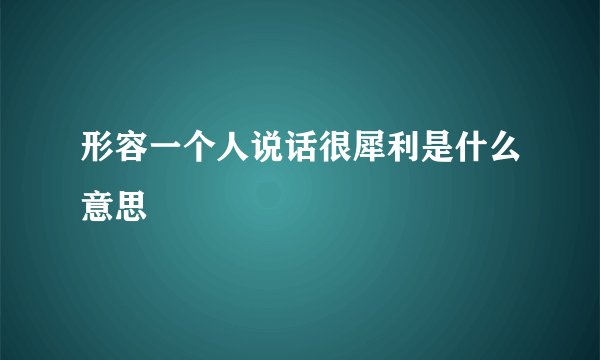 形容一个人说话很犀利是什么意思