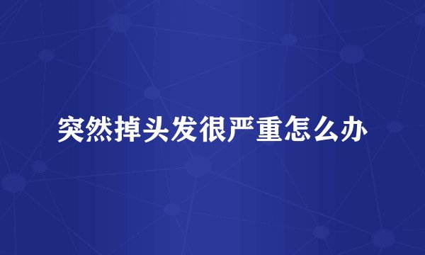 突然掉头发很严重怎么办