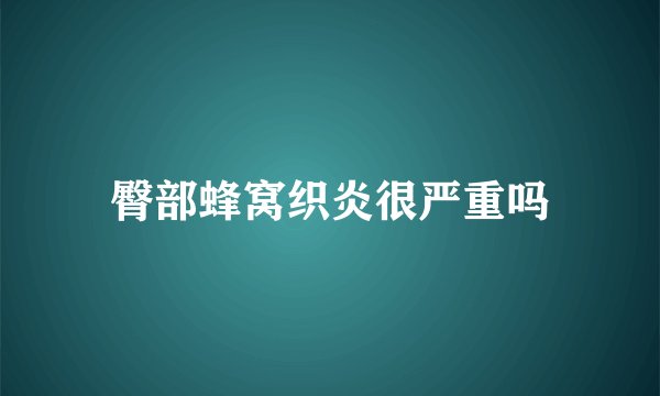 臀部蜂窝织炎很严重吗