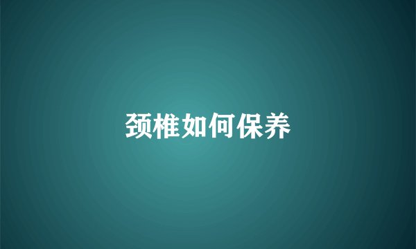 颈椎如何保养