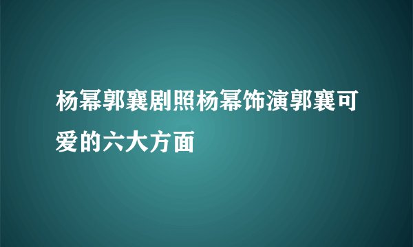 杨幂郭襄剧照杨幂饰演郭襄可爱的六大方面
