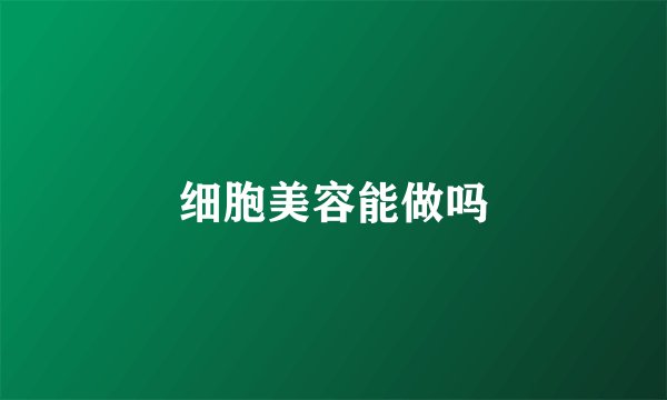 细胞美容能做吗