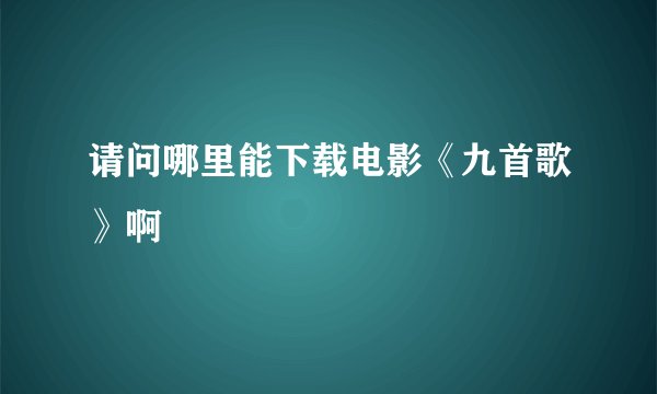 请问哪里能下载电影《九首歌》啊
