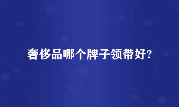 奢侈品哪个牌子领带好?