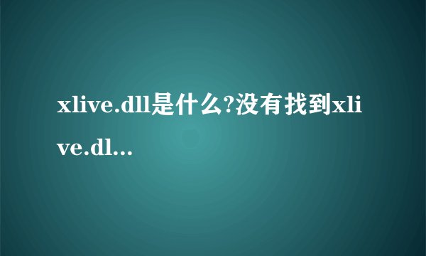 xlive.dll是什么?没有找到xlive.dll的解决办法