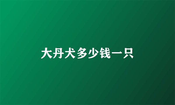 大丹犬多少钱一只