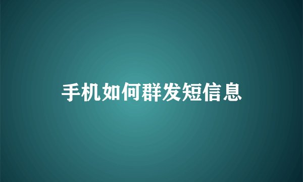 手机如何群发短信息