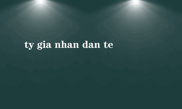 ty gia nhan dan te