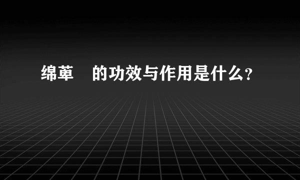 绵萆參的功效与作用是什么？