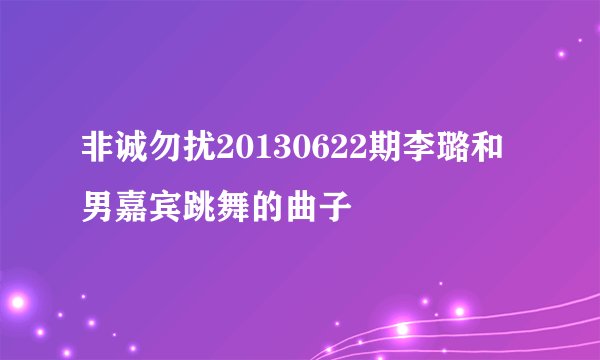 非诚勿扰20130622期李璐和男嘉宾跳舞的曲子