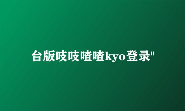 台版吱吱喳喳kyo登录