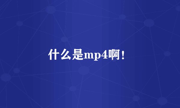 什么是mp4啊!