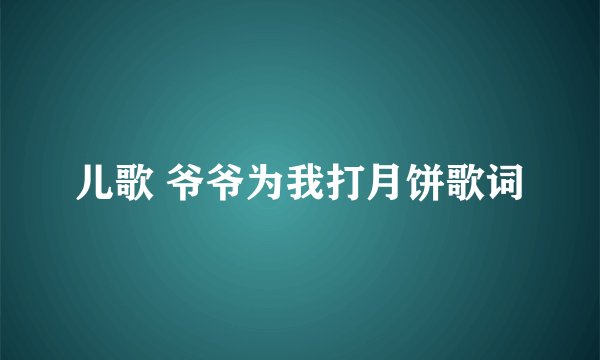 儿歌 爷爷为我打月饼歌词