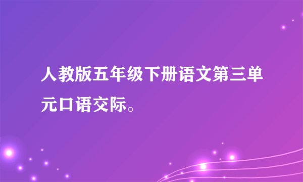 人教版五年级下册语文第三单元口语交际。