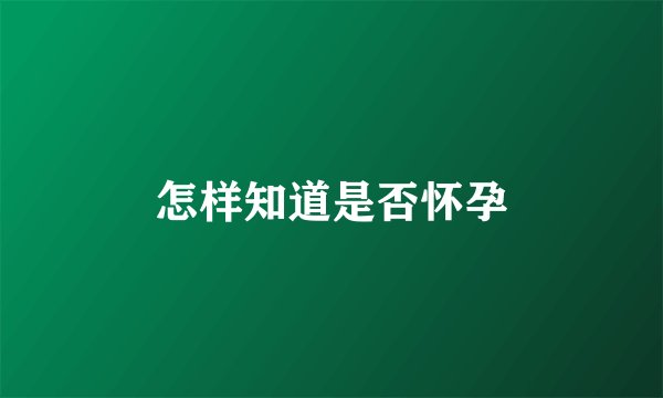 怎样知道是否怀孕