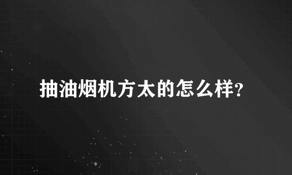 抽油烟机方太的怎么样？